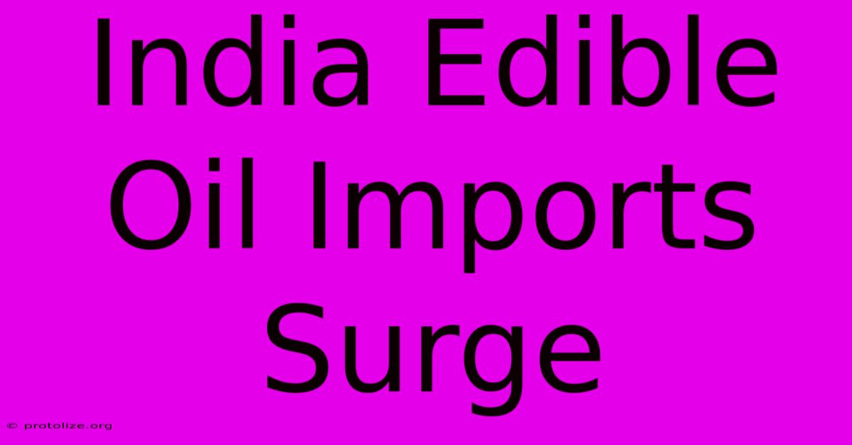 India Edible Oil Imports Surge
