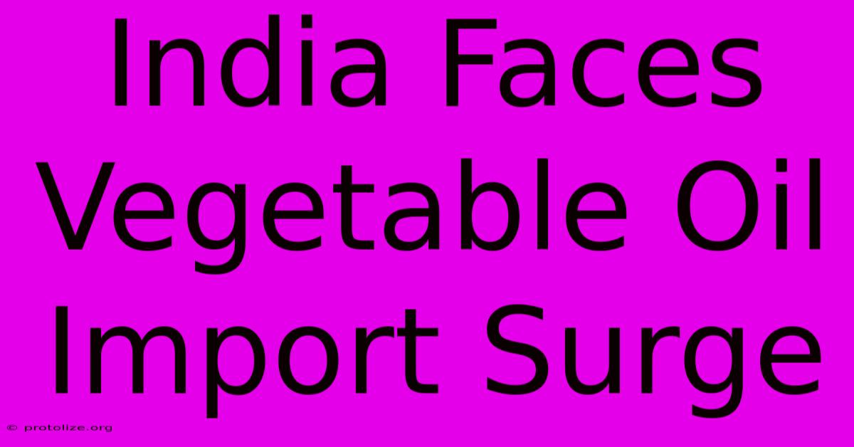 India Faces Vegetable Oil Import Surge