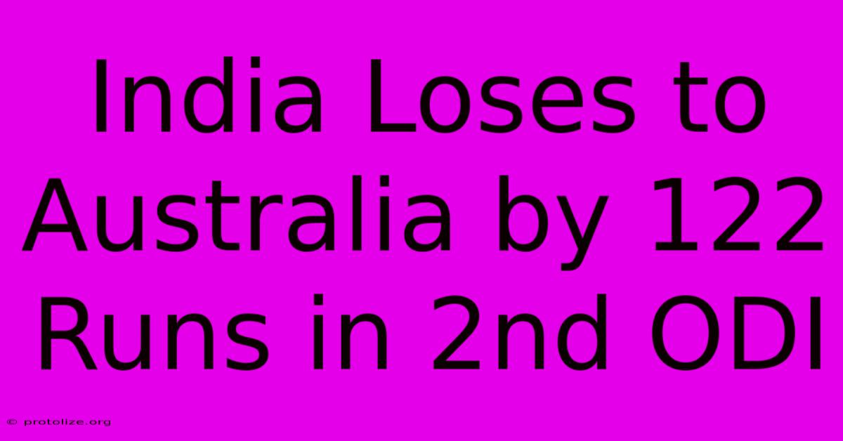 India Loses To Australia By 122 Runs In 2nd ODI India Loses To Australia By 122 Runs In 2nd ODI