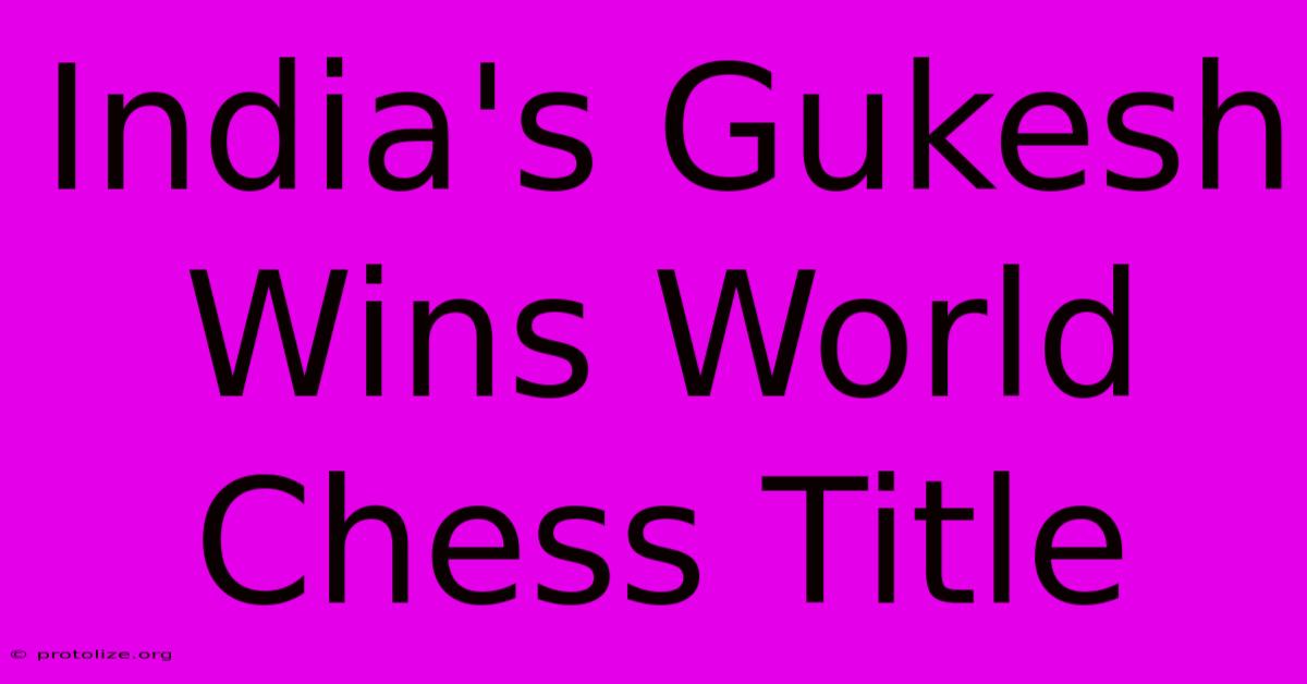 India's Gukesh Wins World Chess Title India's Gukesh Wins World Chess Title