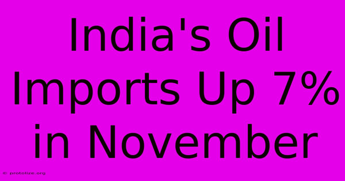 India's Oil Imports Up 7% In November