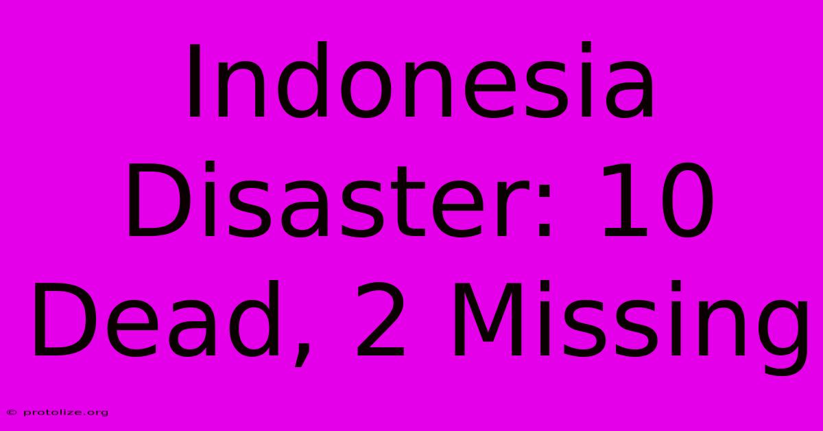 Indonesia Disaster: 10 Dead, 2 Missing