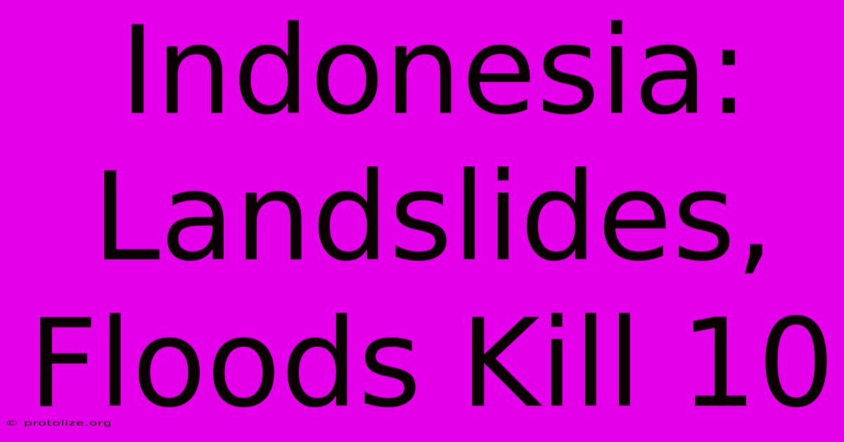 Indonesia: Landslides, Floods Kill 10