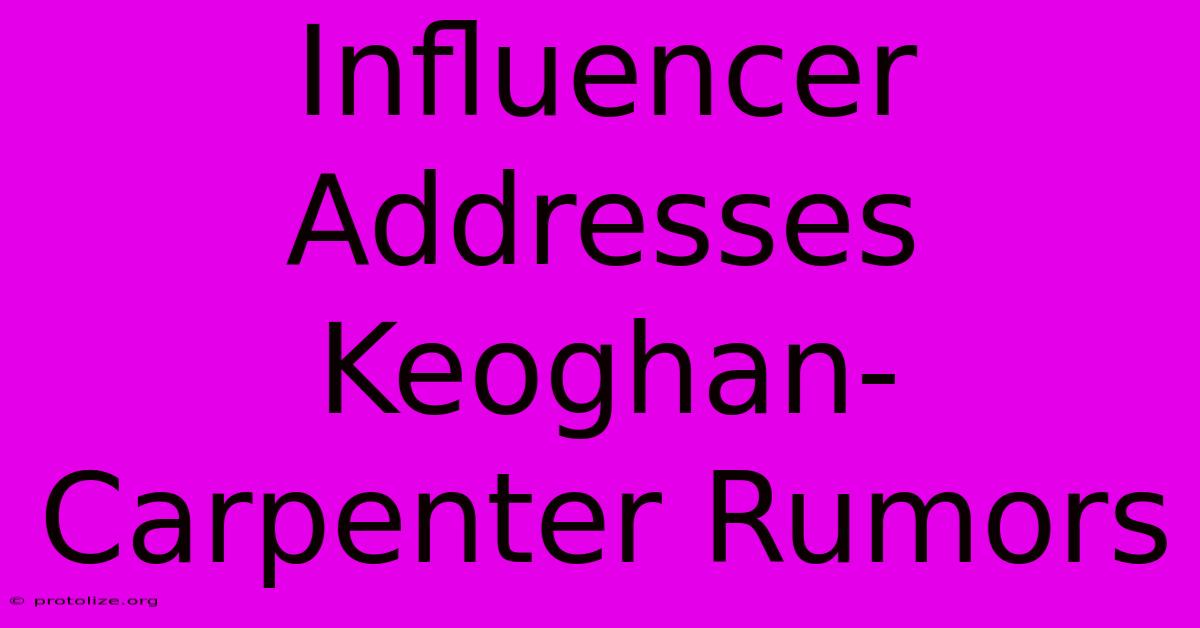 Influencer Addresses Keoghan-Carpenter Rumors Influencer Addresses Keoghan-Carpenter Rumors