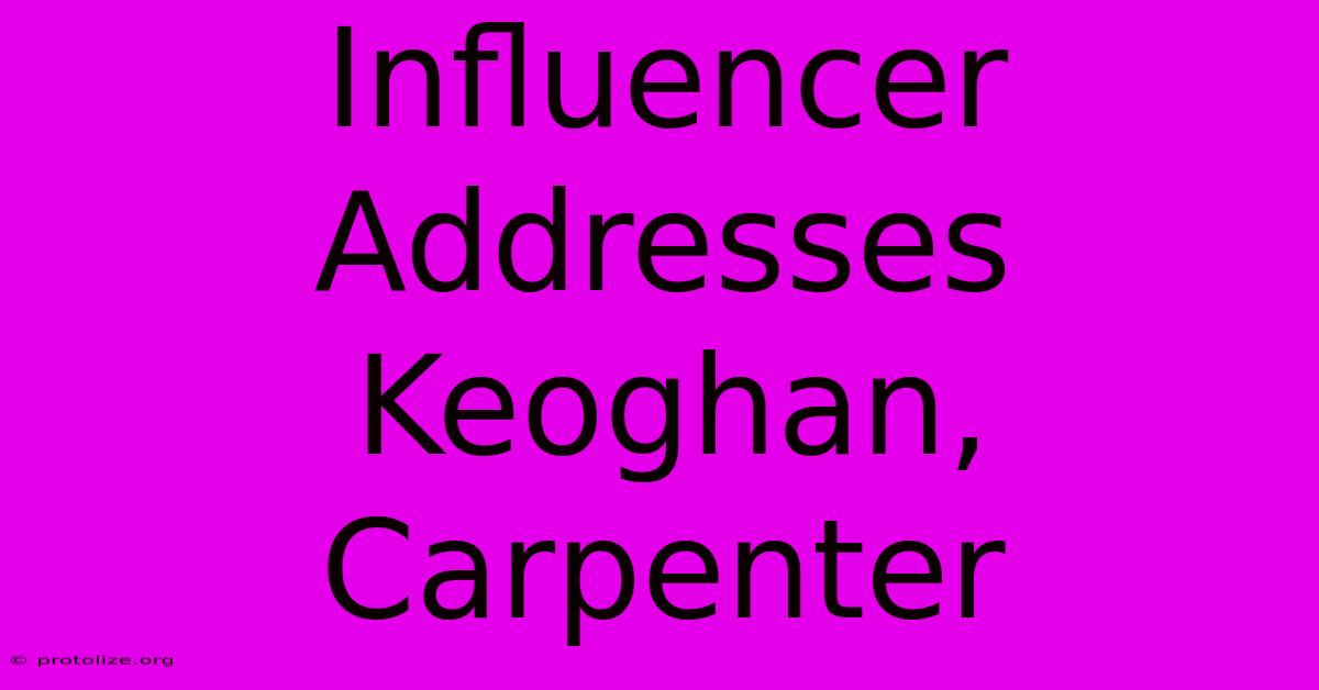 Influencer Addresses Keoghan, Carpenter Influencer Addresses Keoghan, Carpenter