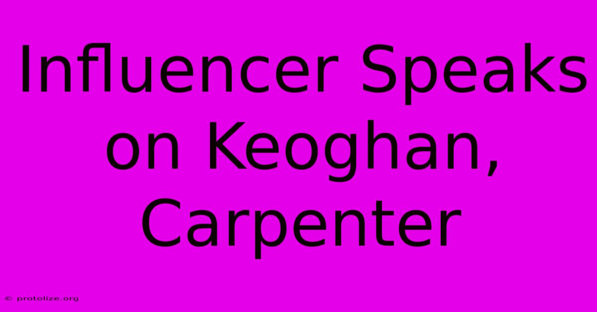 Influencer Speaks On Keoghan, Carpenter Influencer Speaks On Keoghan, Carpenter