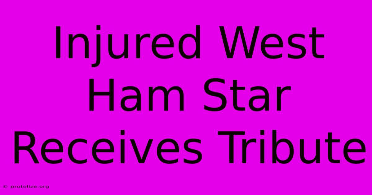 Injured West Ham Star Receives Tribute