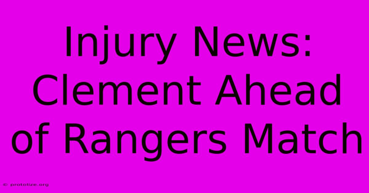 Injury News: Clement Ahead Of Rangers Match Injury News: Clement Ahead Of Rangers Match