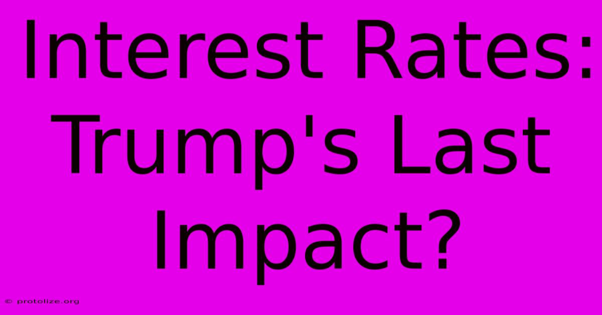 Interest Rates: Trump's Last Impact? Interest Rates: Trump's Last Impact?