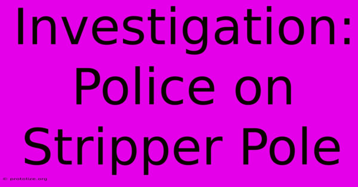 Investigation: Police On Stripper Pole