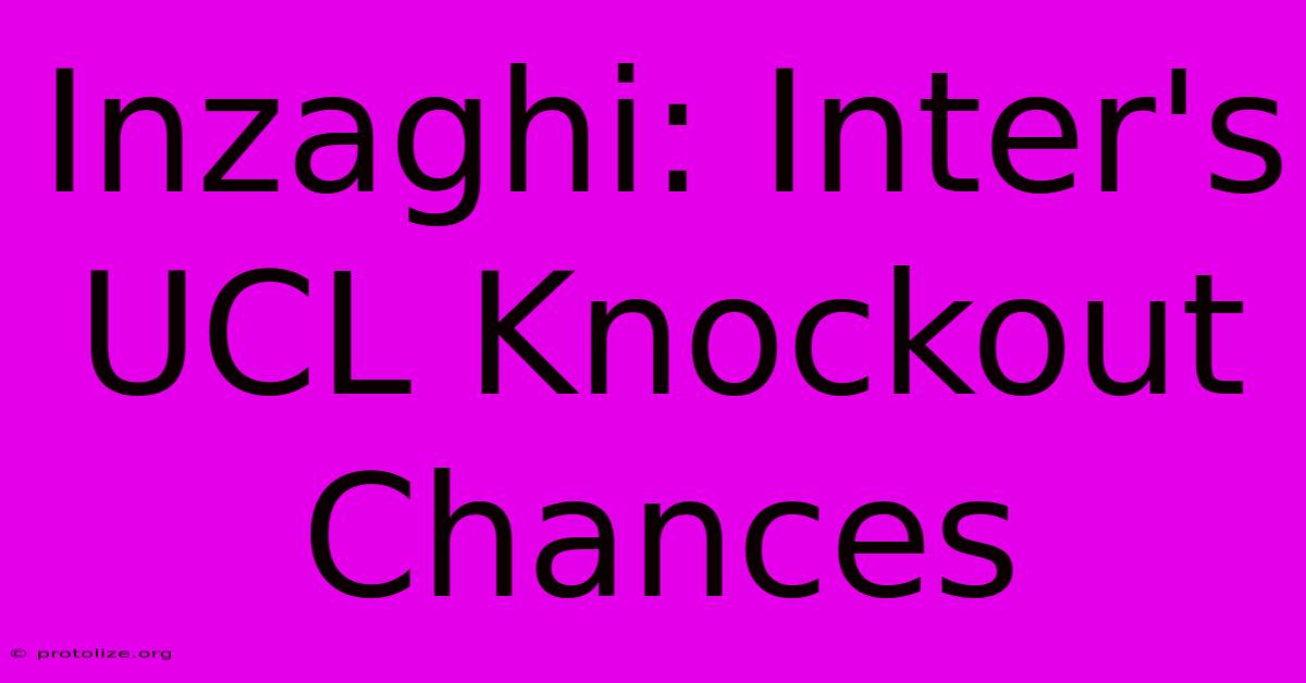 Inzaghi: Inter's UCL Knockout Chances Inzaghi: Inter's UCL Knockout Chances