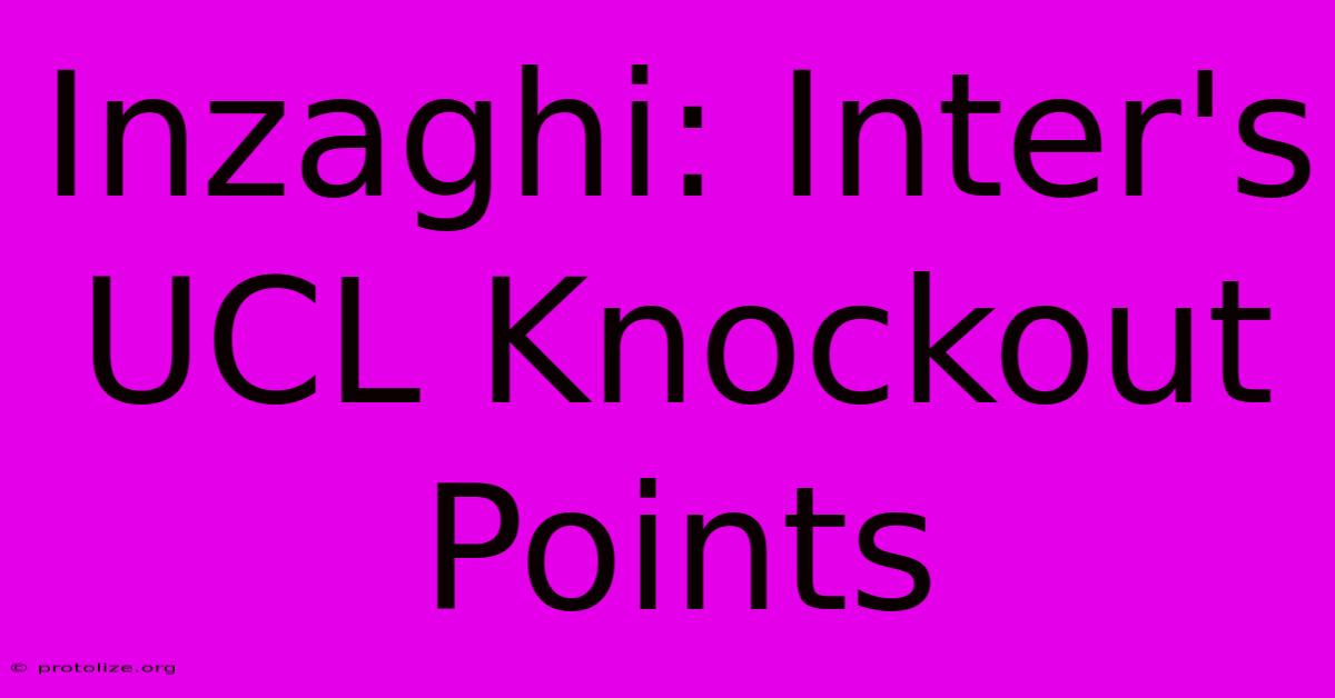 Inzaghi: Inter's UCL Knockout Points Inzaghi: Inter's UCL Knockout Points