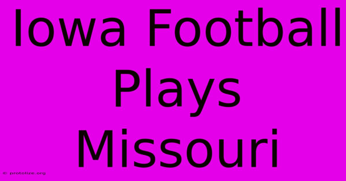 Iowa Football Plays Missouri Iowa Football Plays Missouri