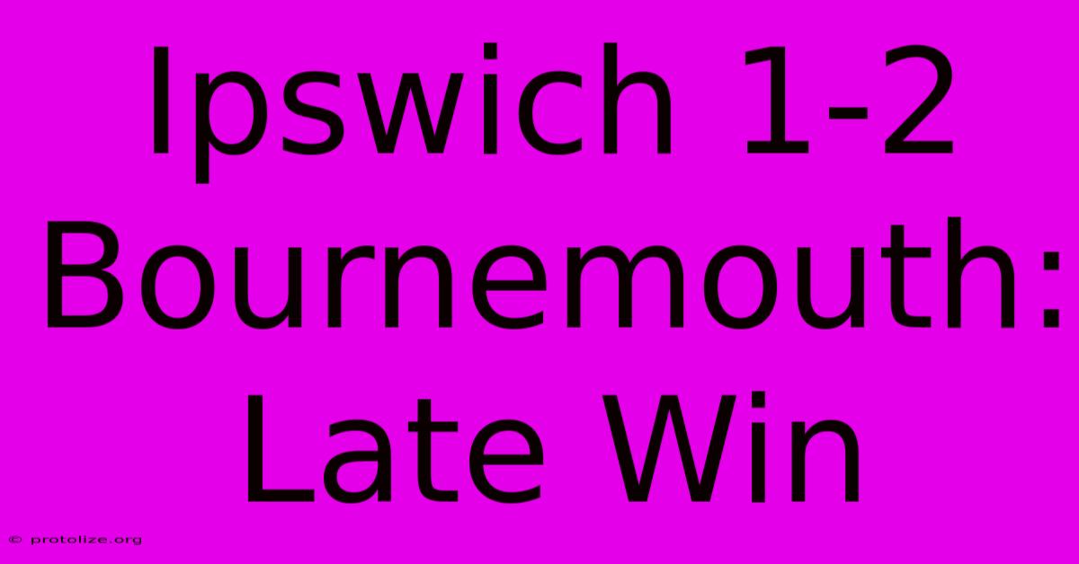 Ipswich 1-2 Bournemouth: Late Win Ipswich 1-2 Bournemouth: Late Win