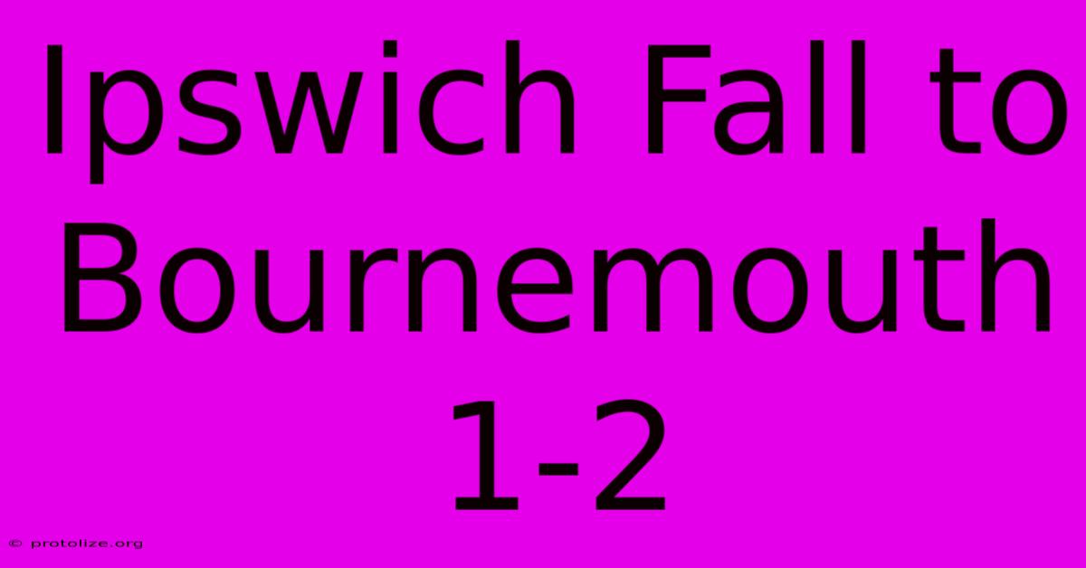 Ipswich Fall To Bournemouth 1-2 Ipswich Fall To Bournemouth 1-2