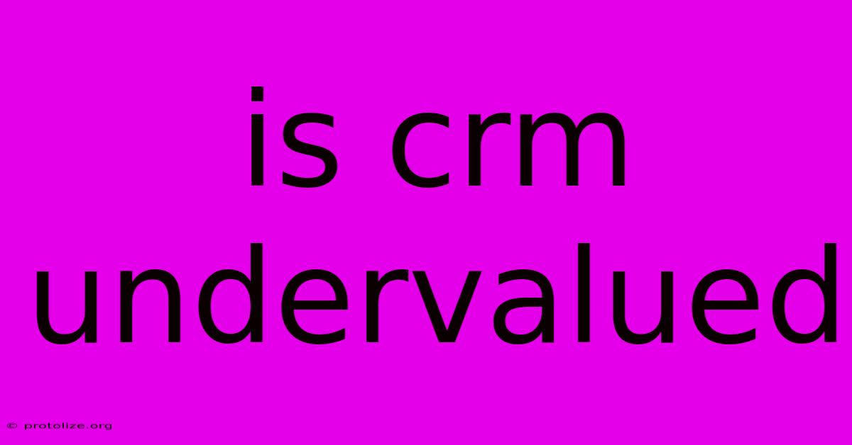 Is Crm Undervalued