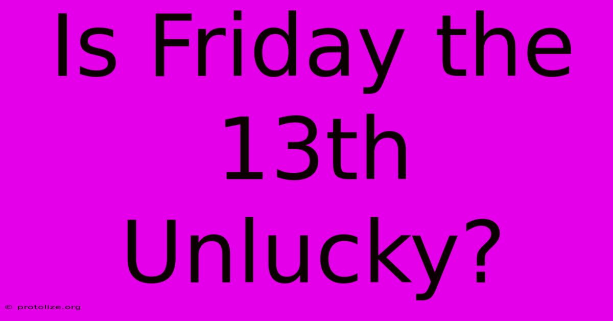 Is Friday The 13th Unlucky? Is Friday The 13th Unlucky?