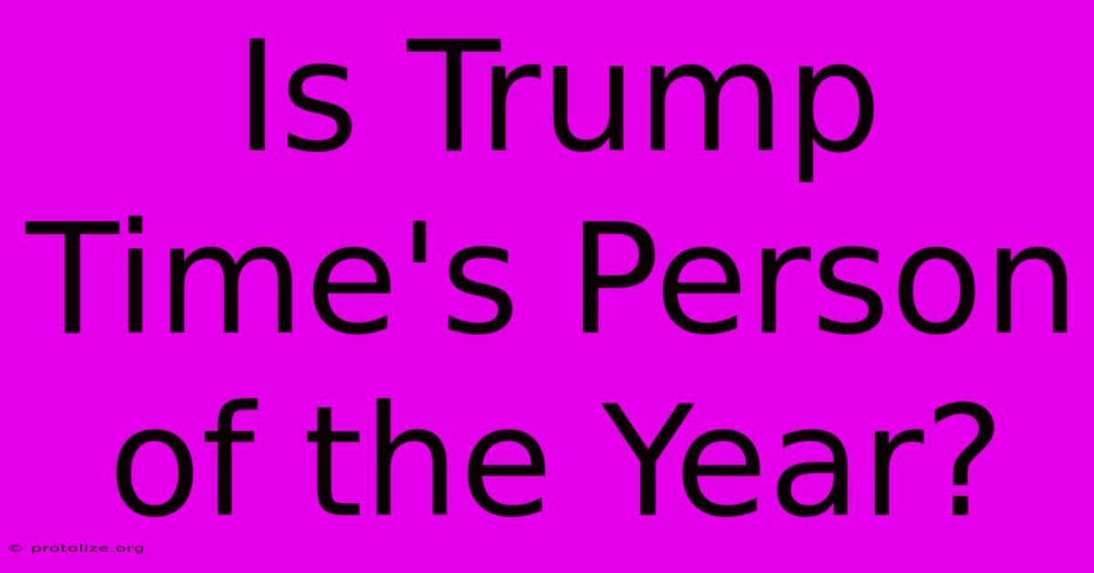 Is Trump Time's Person Of The Year? Is Trump Time's Person Of The Year?
