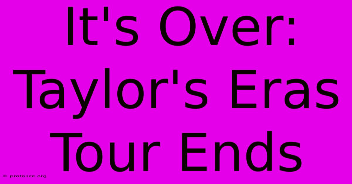 It's Over: Taylor's Eras Tour Ends