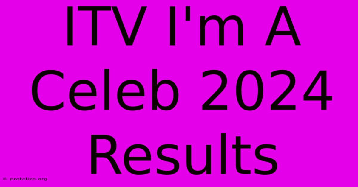 ITV I'm A Celeb 2024 Results ITV I'm A Celeb 2024 Results