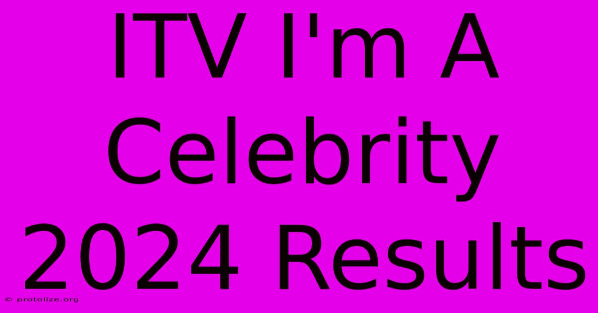 ITV I'm A Celebrity 2024 Results ITV I'm A Celebrity 2024 Results