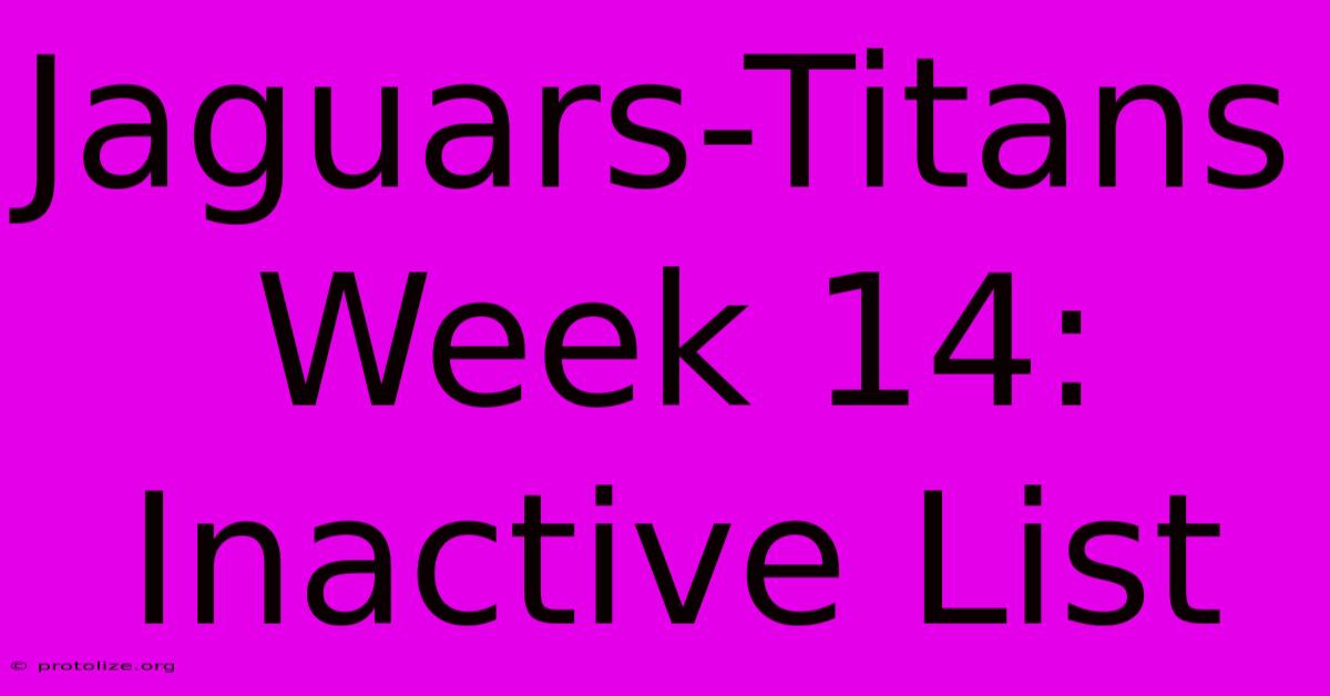 Jaguars-Titans Week 14: Inactive List Jaguars-Titans Week 14: Inactive List