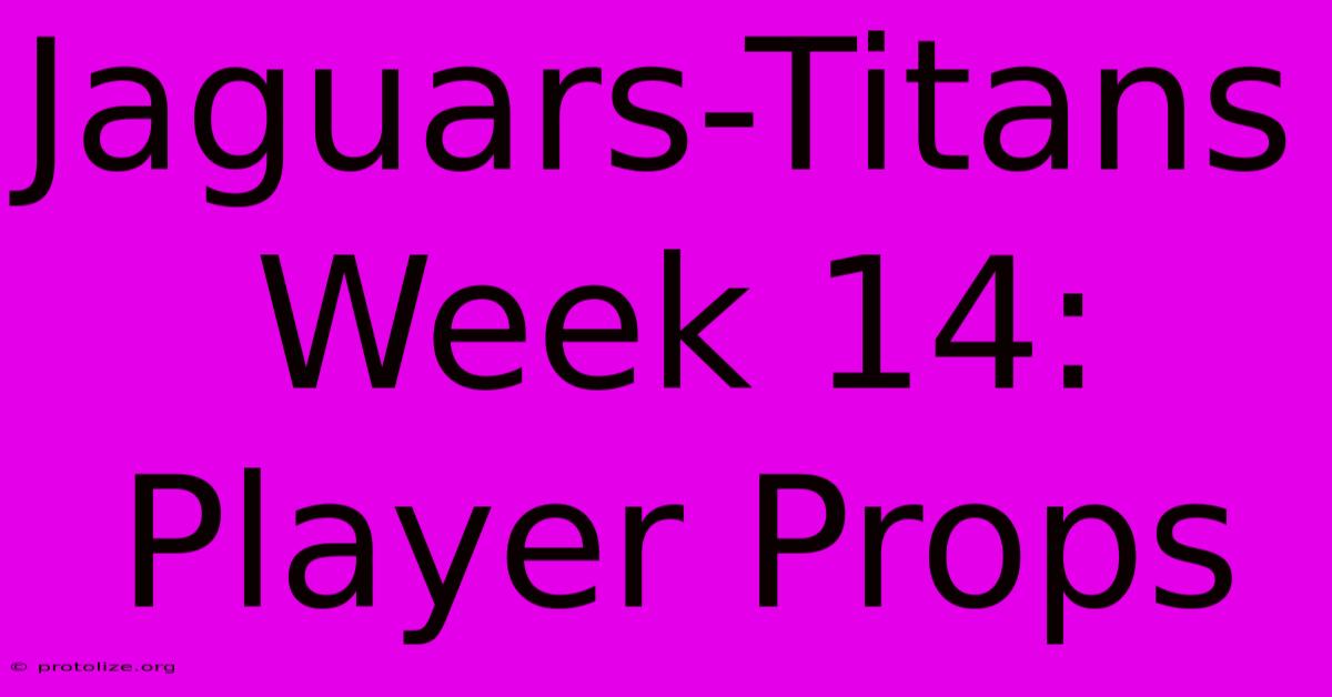 Jaguars-Titans Week 14: Player Props Jaguars-Titans Week 14: Player Props