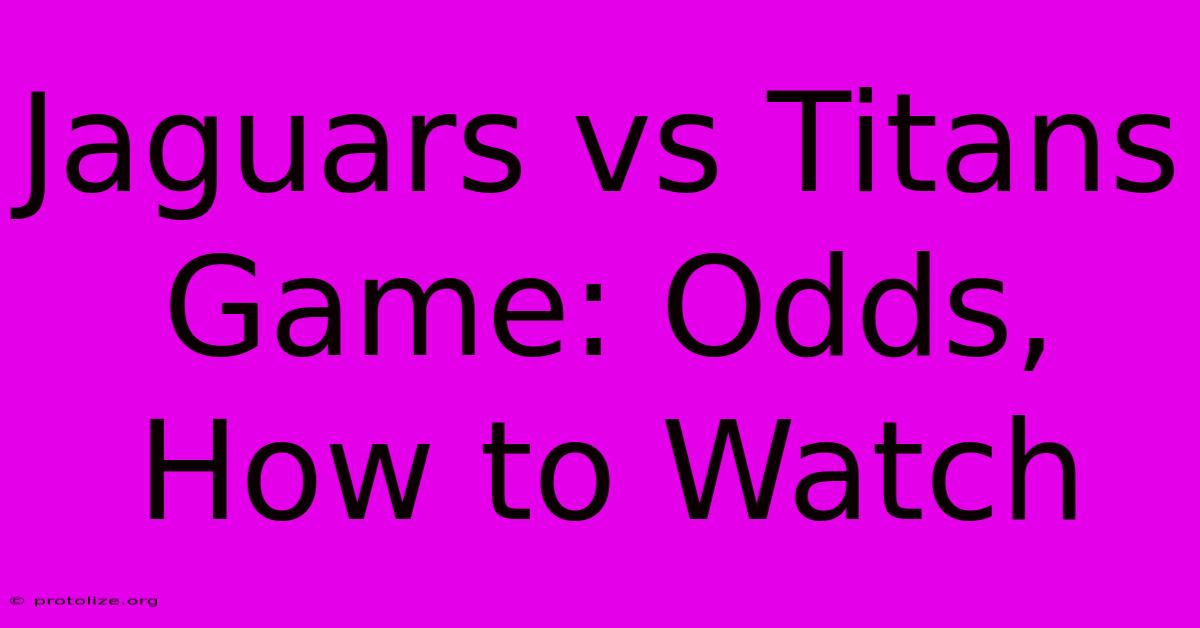 Jaguars Vs Titans Game: Odds, How To Watch Jaguars Vs Titans Game: Odds, How To Watch