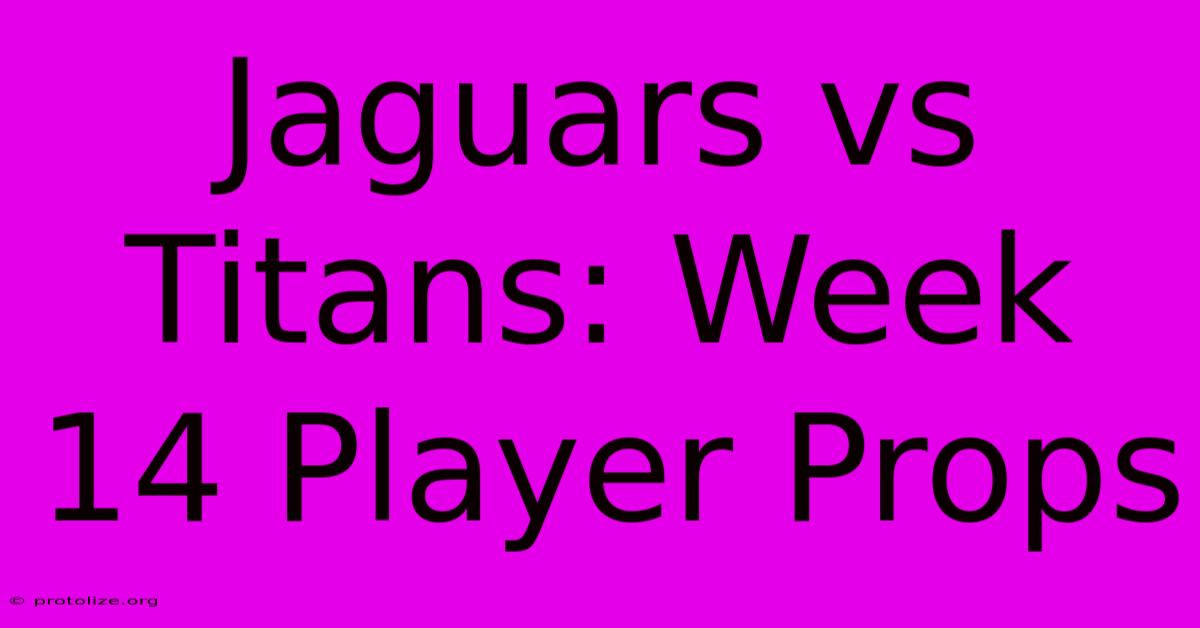 Jaguars Vs Titans: Week 14 Player Props Jaguars Vs Titans: Week 14 Player Props