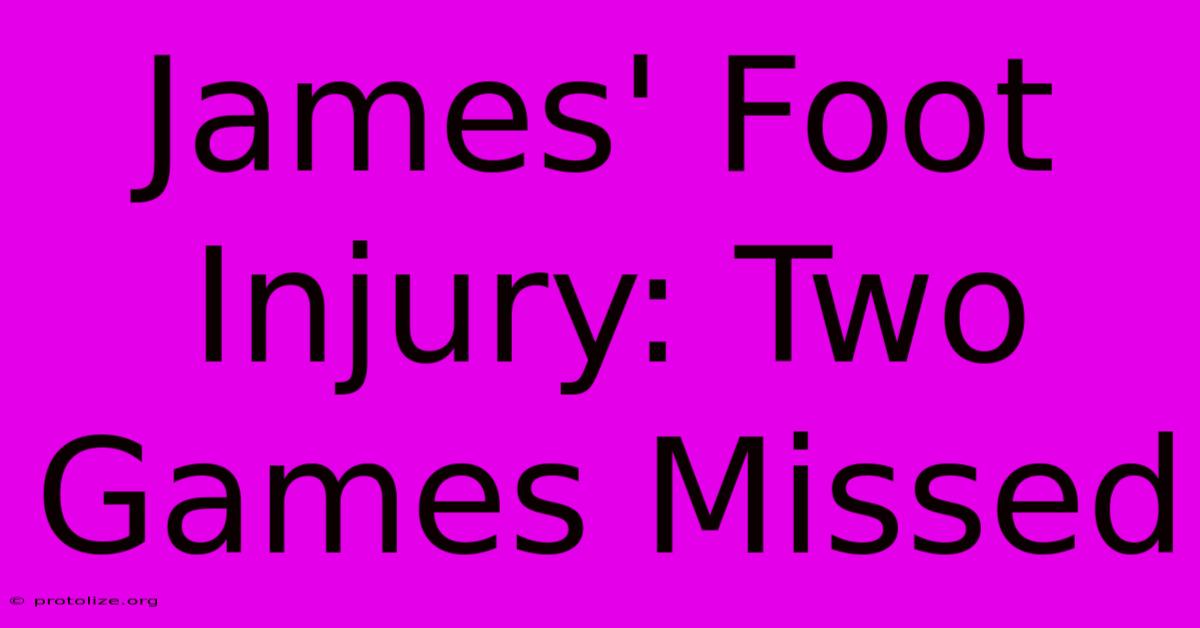 James' Foot Injury: Two Games Missed James' Foot Injury: Two Games Missed