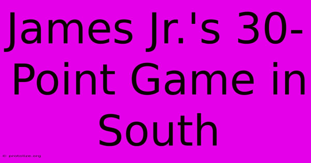 James Jr.'s 30-Point Game In South James Jr.'s 30-Point Game In South