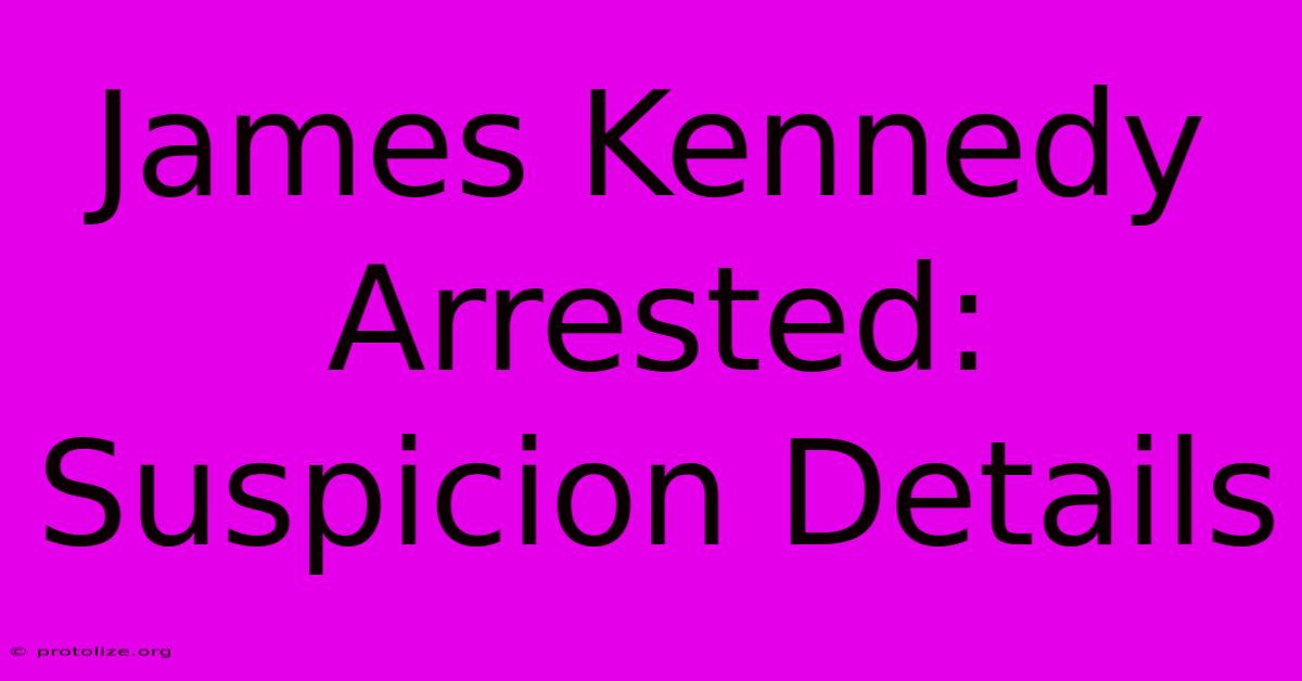 James Kennedy Arrested: Suspicion Details James Kennedy Arrested: Suspicion Details