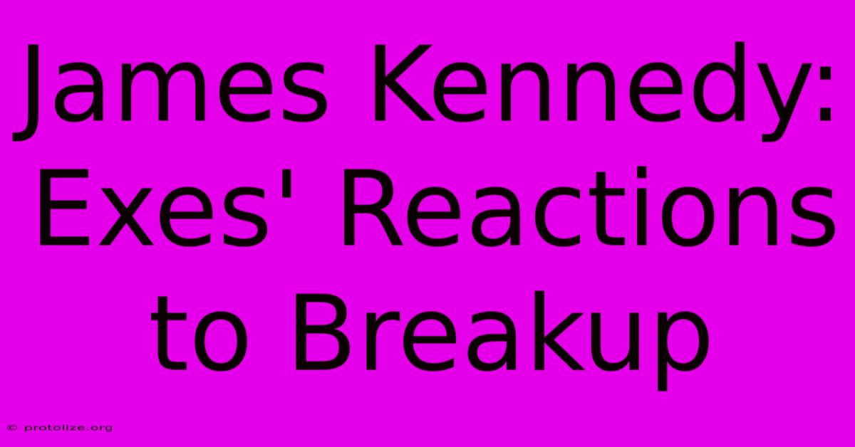 James Kennedy: Exes' Reactions To Breakup