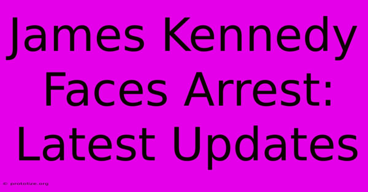 James Kennedy Faces Arrest: Latest Updates James Kennedy Faces Arrest: Latest Updates