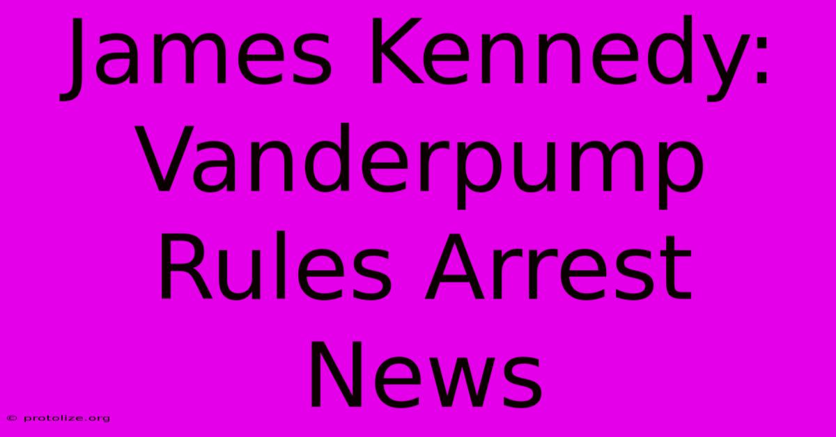 James Kennedy: Vanderpump Rules Arrest News James Kennedy: Vanderpump Rules Arrest News