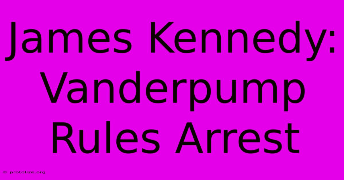 James Kennedy: Vanderpump Rules Arrest James Kennedy: Vanderpump Rules Arrest