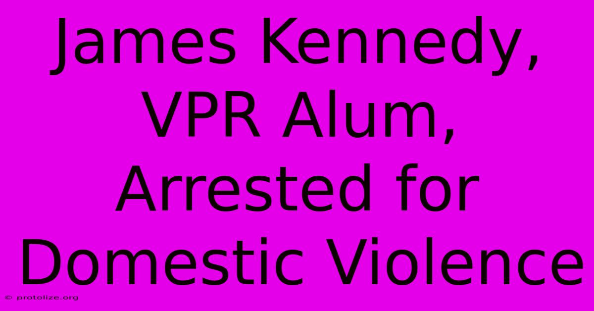 James Kennedy, VPR Alum, Arrested For Domestic Violence
