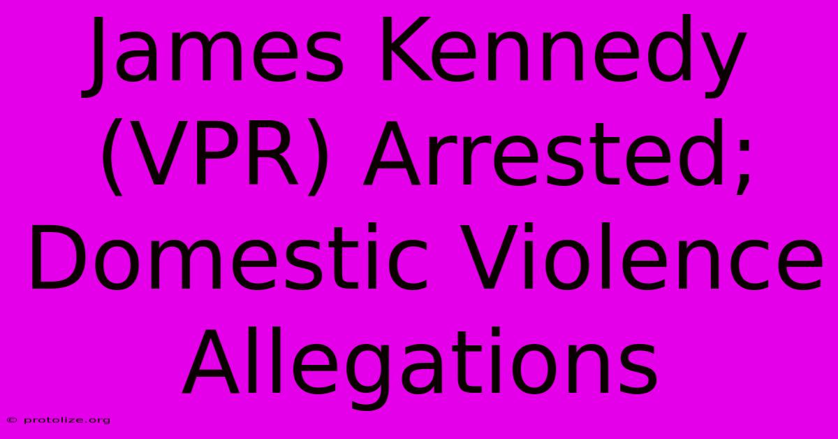 James Kennedy (VPR) Arrested; Domestic Violence Allegations James Kennedy (VPR) Arrested; Domestic Violence Allegations
