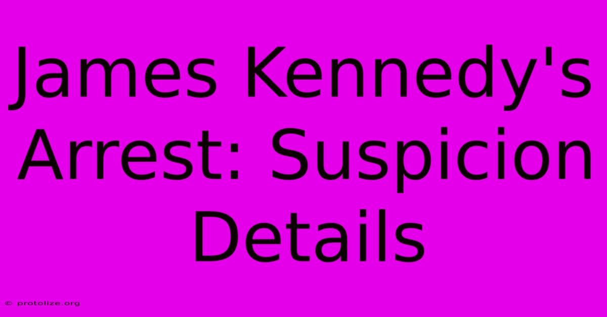 James Kennedy's Arrest: Suspicion Details