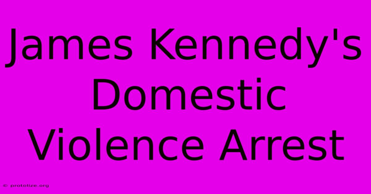 James Kennedy's Domestic Violence Arrest James Kennedy's Domestic Violence Arrest