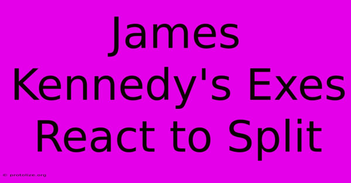 James Kennedy's Exes React To Split James Kennedy's Exes React To Split