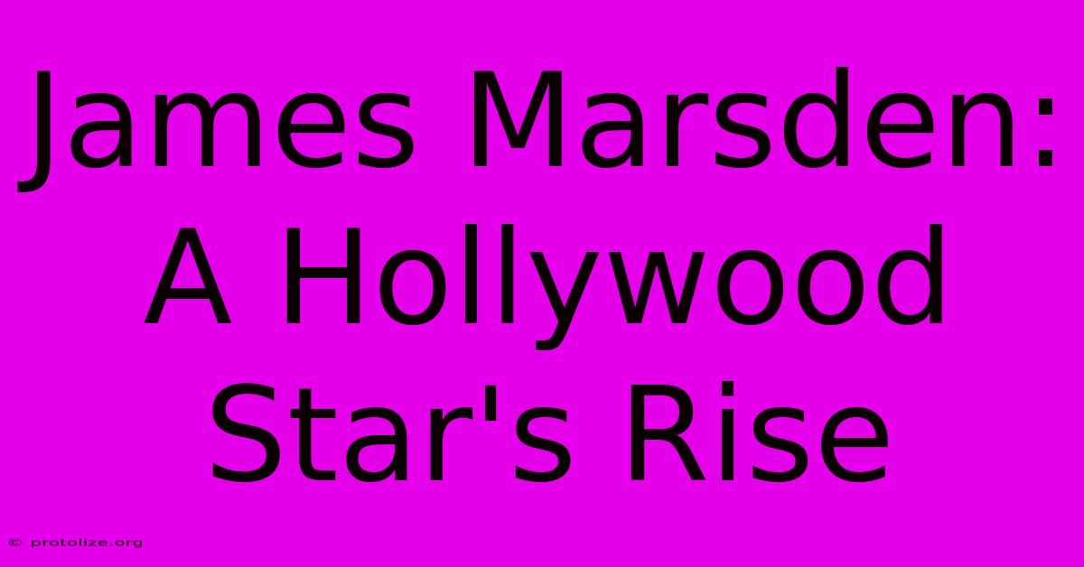 James Marsden: A Hollywood Star's Rise James Marsden: A Hollywood Star's Rise