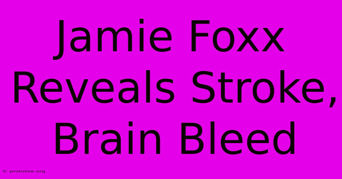 Jamie Foxx Reveals Stroke, Brain Bleed Jamie Foxx Reveals Stroke, Brain Bleed