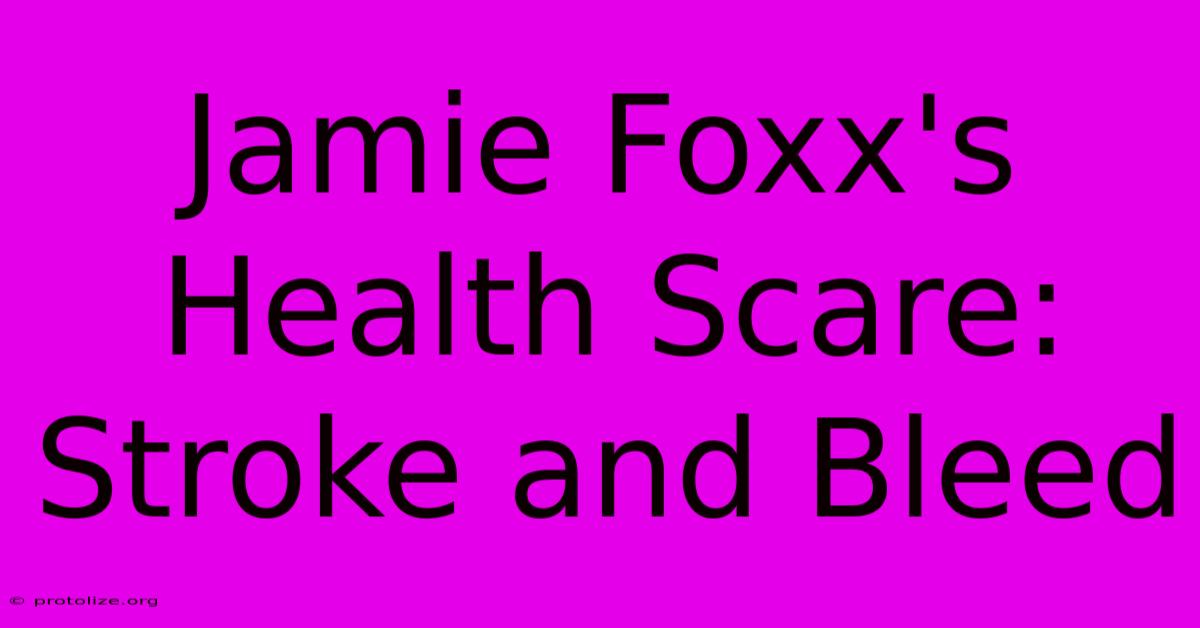 Jamie Foxx's Health Scare: Stroke And Bleed Jamie Foxx's Health Scare: Stroke And Bleed