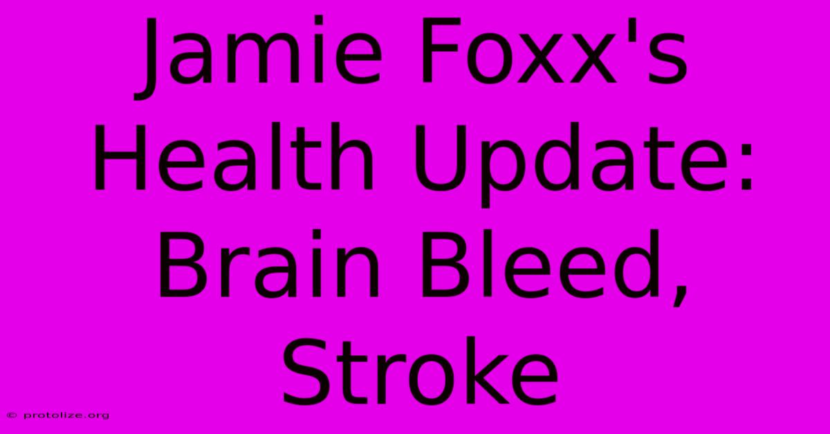 Jamie Foxx's Health Update: Brain Bleed, Stroke Jamie Foxx's Health Update: Brain Bleed, Stroke