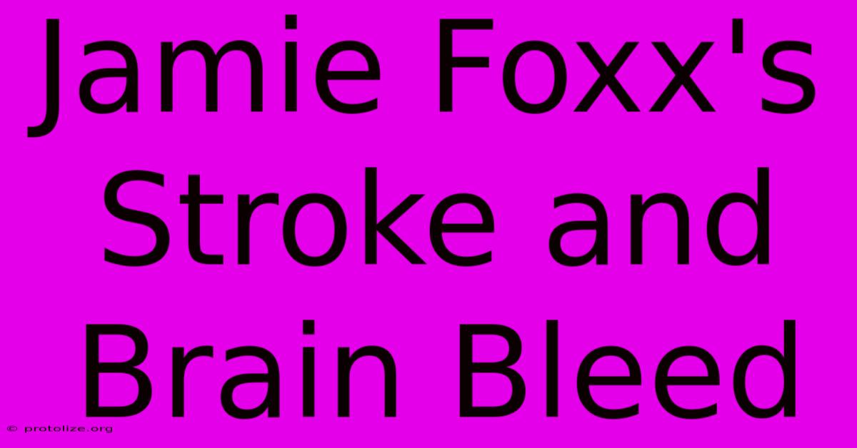 Jamie Foxx's Stroke And Brain Bleed Jamie Foxx's Stroke And Brain Bleed
