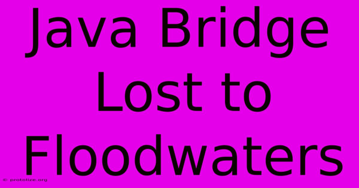 Java Bridge Lost To Floodwaters