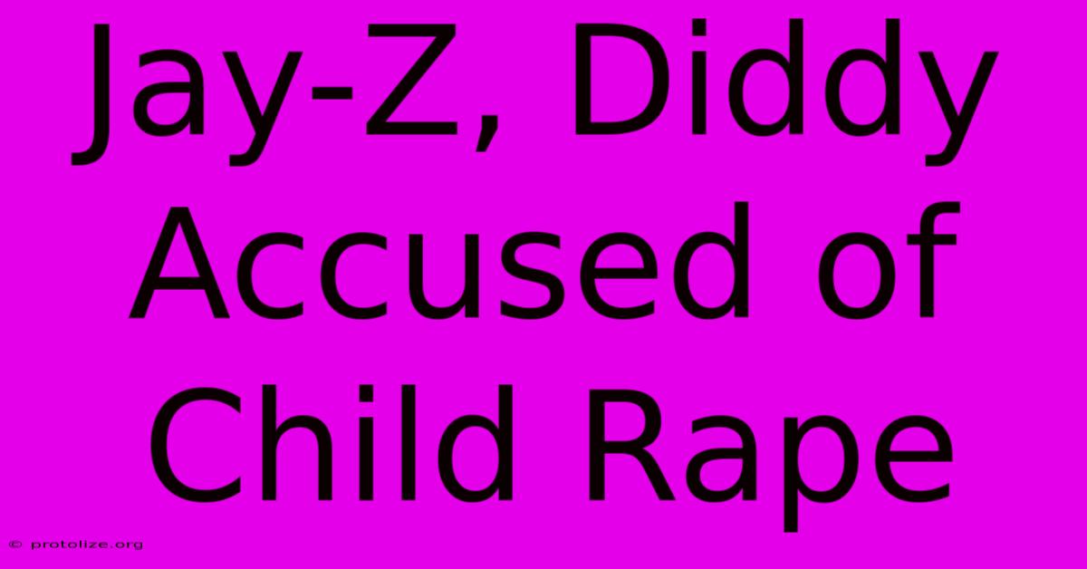 Jay-Z, Diddy Accused Of Child Rape