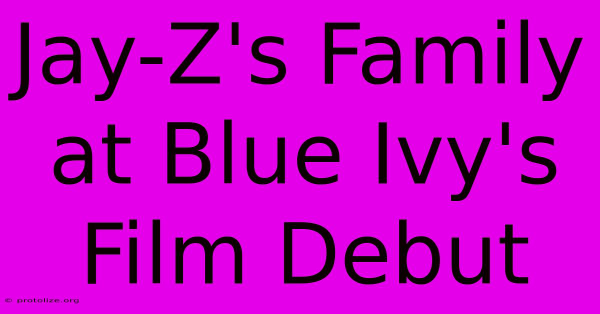 Jay-Z's Family At Blue Ivy's Film Debut Jay-Z's Family At Blue Ivy's Film Debut