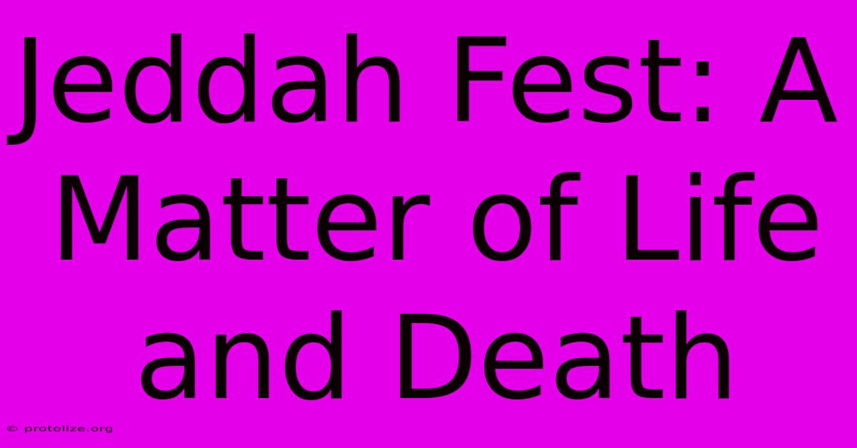 Jeddah Fest: A Matter Of Life And Death Jeddah Fest: A Matter Of Life And Death